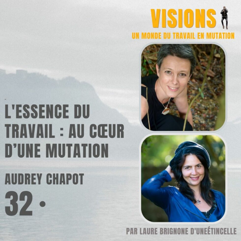 32 – L’essence du travail : au cœur d’une mutation – Avec Audrey Chapot