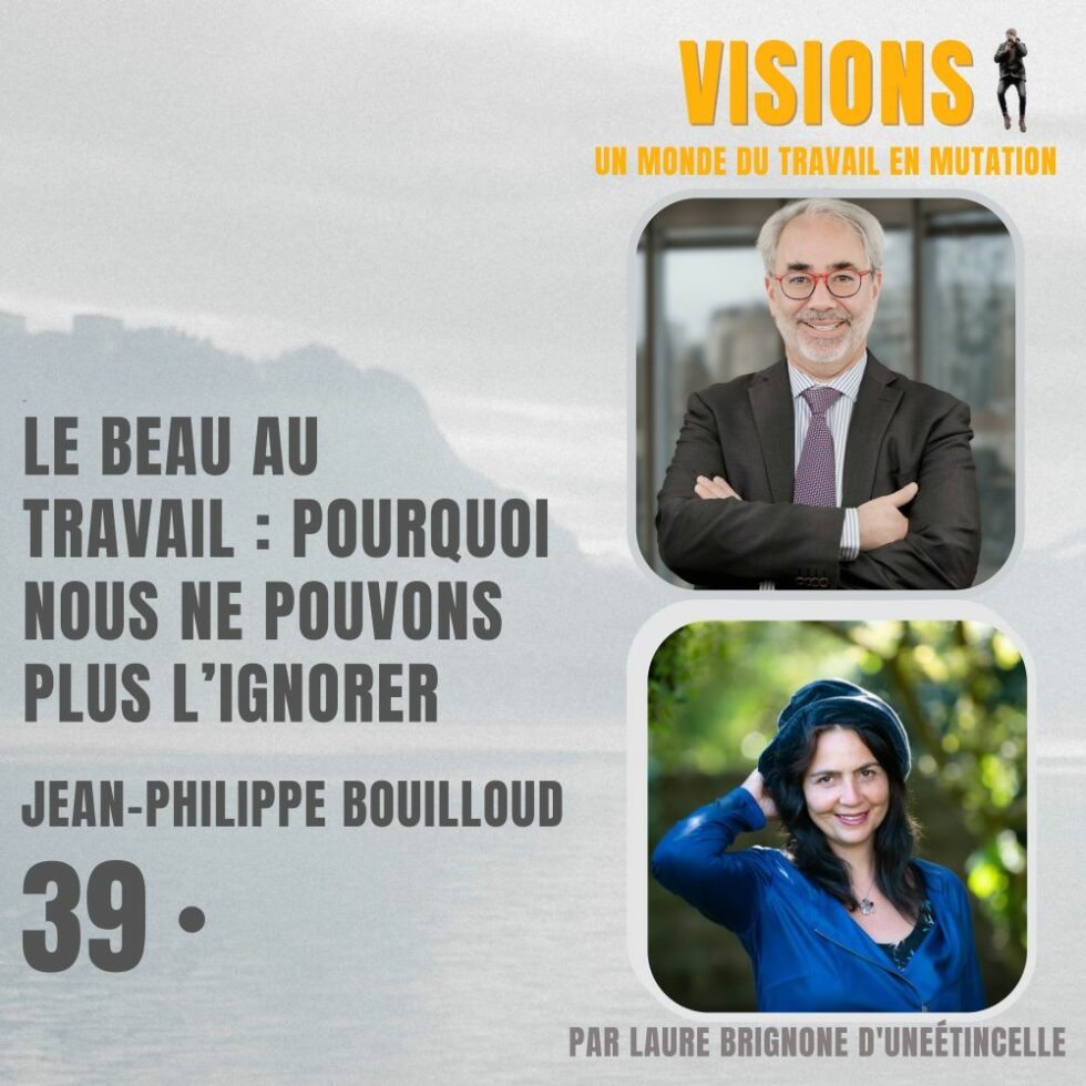 39 – Le Beau au Travail : pourquoi nous ne pouvons plus l’ignorer – Avec Jean-Philippe Bouilloud