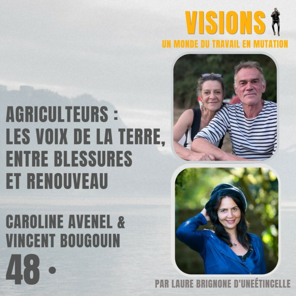 48 – Agriculteurs : les voix de la terre, entre blessures et renouveau – Avec Caroline Avenel & Vincent Bougouin