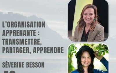 49 – L’organisation apprenante : transmettre, partager, apprendre – Avec Séverine Besson